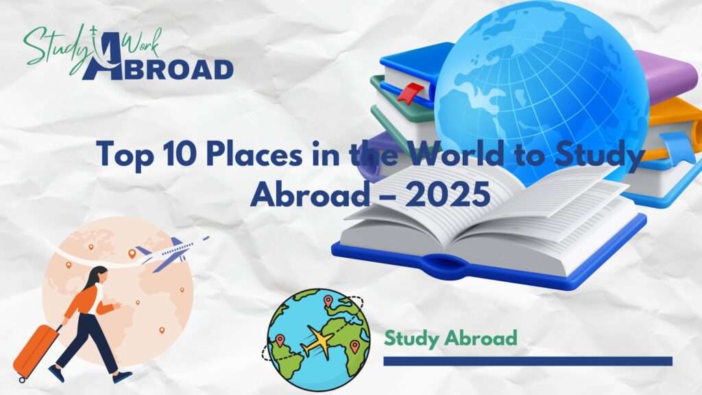 Top 10 Places in the World to Study Abroad – 2025 - Abroad Process